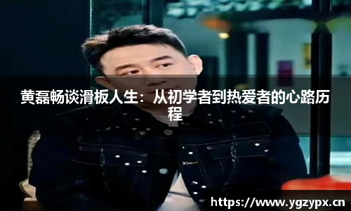 黄磊畅谈滑板人生：从初学者到热爱者的心路历程