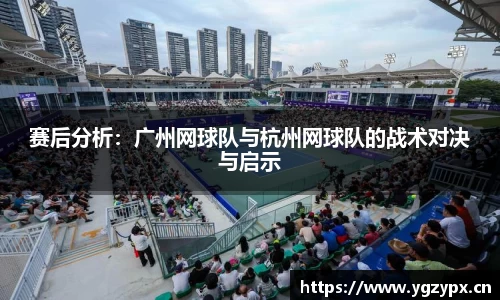 赛后分析：广州网球队与杭州网球队的战术对决与启示